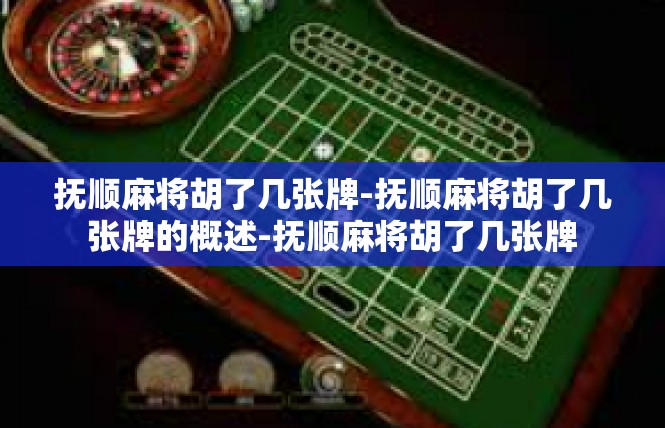 抚顺麻将胡了几张牌-抚顺麻将胡了几张牌的概述-抚顺麻将胡了几张牌