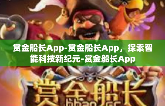 赏金船长App-赏金船长App，探索智能科技新纪元-赏金船长App