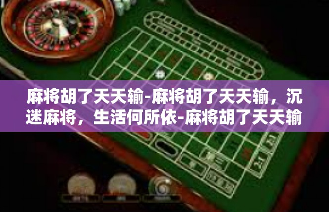 麻将胡了天天输-麻将胡了天天输，沉迷麻将，生活何所依-麻将胡了天天输