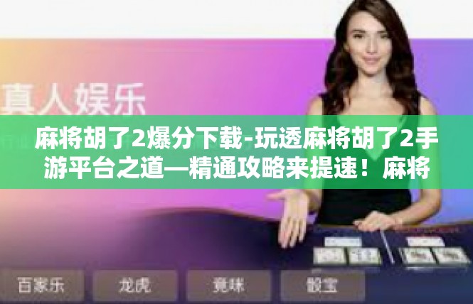 麻将胡了2爆分下载-玩透麻将胡了2手游平台之道—精通攻略来提速！麻将胡了2爆分下载