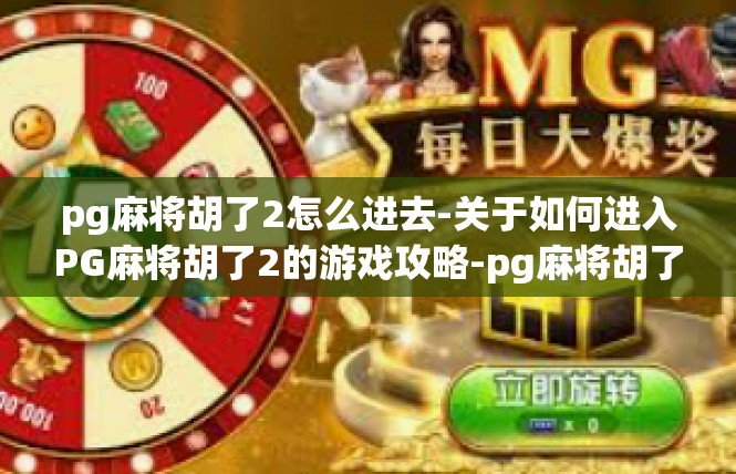 pg麻将胡了2怎么进去-关于如何进入PG麻将胡了2的游戏攻略-pg麻将胡了2怎么进去