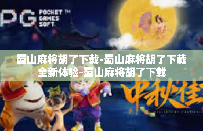 蜀山麻将胡了下载-蜀山麻将胡了下载全新体验-蜀山麻将胡了下载