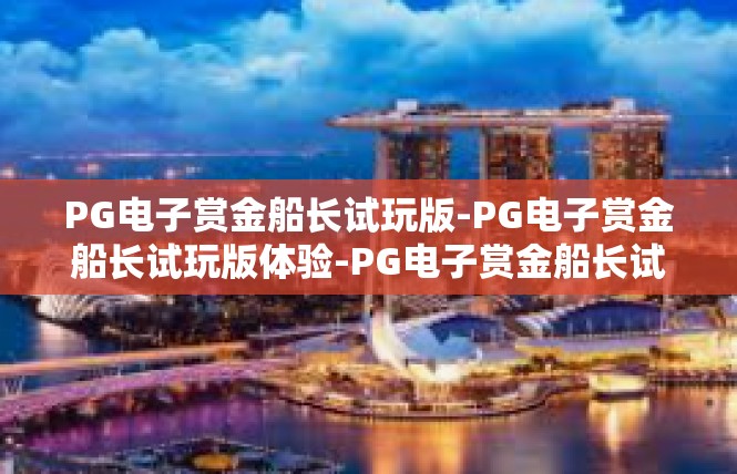 PG电子赏金船长试玩版-PG电子赏金船长试玩版体验-PG电子赏金船长试玩版