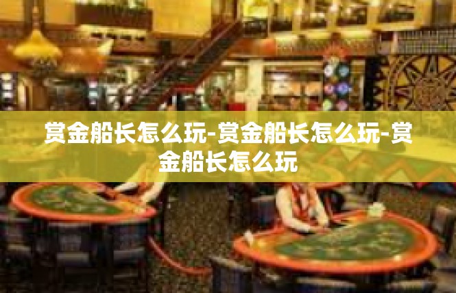 赏金船长怎么玩-赏金船长怎么玩-赏金船长怎么玩