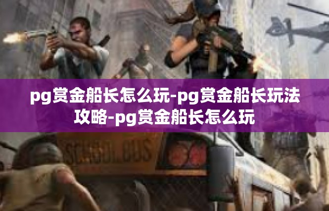 pg赏金船长怎么玩-pg赏金船长玩法攻略-pg赏金船长怎么玩