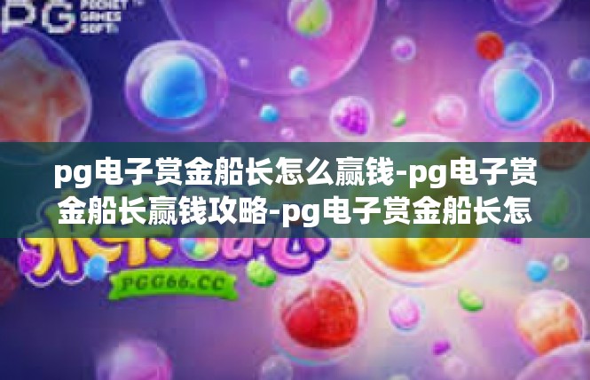 pg电子赏金船长怎么赢钱-pg电子赏金船长赢钱攻略-pg电子赏金船长怎么赢钱