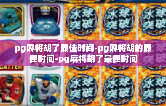 pg麻将胡了最佳时间-pg麻将胡的最佳时间-pg麻将胡了最佳时间