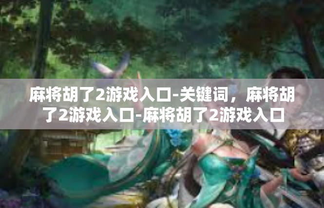 麻将胡了2游戏入口-关键词，麻将胡了2游戏入口-麻将胡了2游戏入口