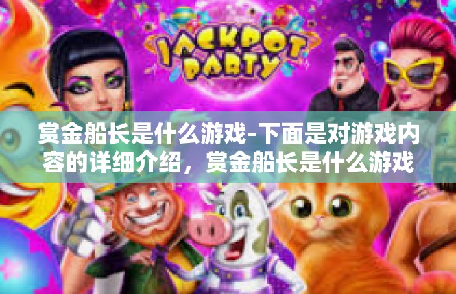 赏金船长是什么游戏-下面是对游戏内容的详细介绍，赏金船长是什么游戏