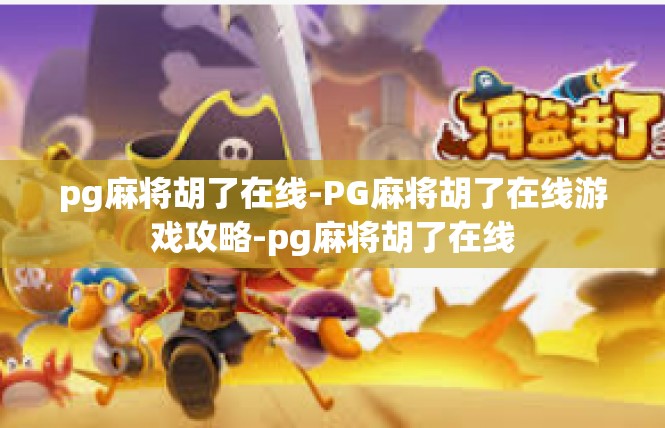 pg麻将胡了在线-PG麻将胡了在线游戏攻略-pg麻将胡了在线