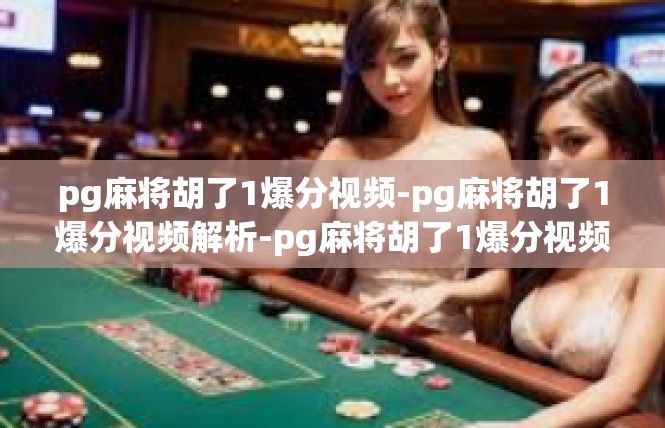 pg麻将胡了1爆分视频-pg麻将胡了1爆分视频解析-pg麻将胡了1爆分视频