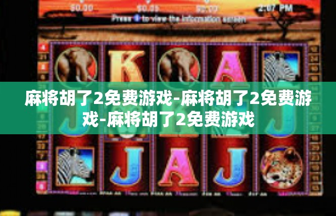 麻将胡了2免费游戏-麻将胡了2免费游戏-麻将胡了2免费游戏