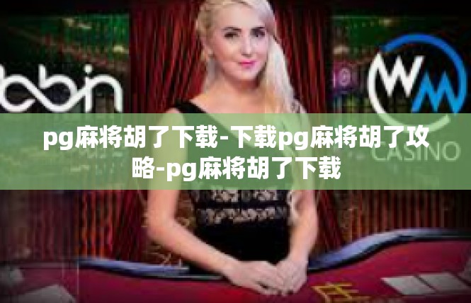 pg麻将胡了下载-下载pg麻将胡了攻略-pg麻将胡了下载