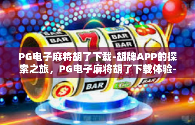 PG电子麻将胡了下载-胡牌APP的探索之旅，PG电子麻将胡了下载体验-PG电子麻将胡了下载