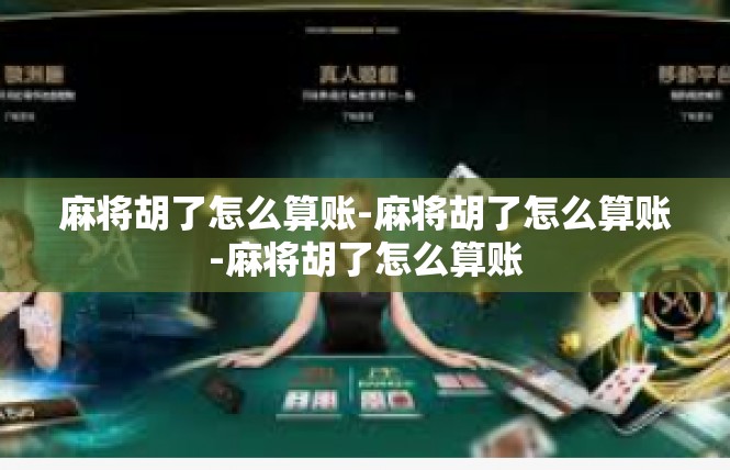 麻将胡了怎么算账-麻将胡了怎么算账-麻将胡了怎么算账