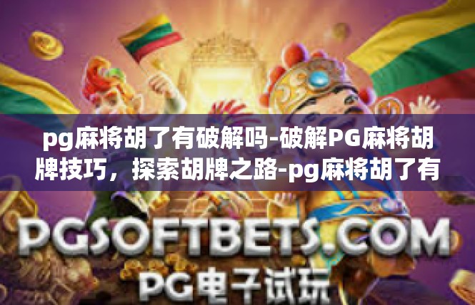 pg麻将胡了有破解吗-破解PG麻将胡牌技巧，探索胡牌之路-pg麻将胡了有破解吗