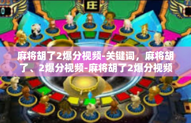 麻将胡了2爆分视频-关键词，麻将胡了、2爆分视频-麻将胡了2爆分视频
