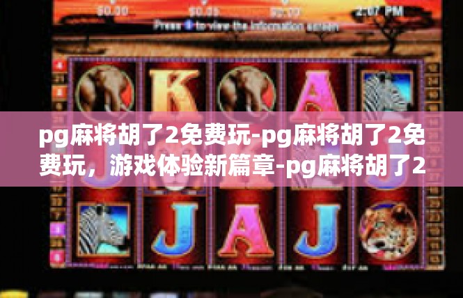 pg麻将胡了2免费玩-pg麻将胡了2免费玩，游戏体验新篇章-pg麻将胡了2免费玩