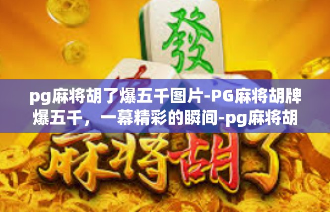 pg麻将胡了爆五千图片-PG麻将胡牌爆五千，一幕精彩的瞬间-pg麻将胡了爆五千图片