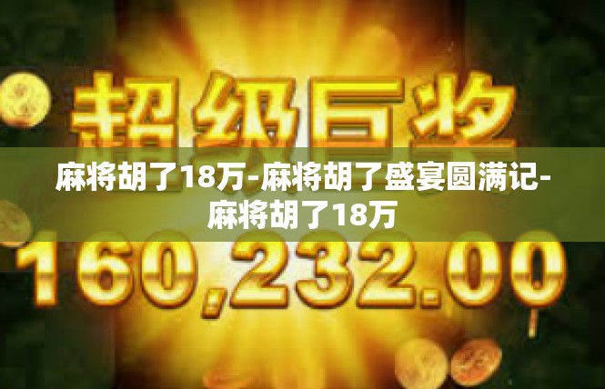 麻将胡了18万-麻将胡了盛宴圆满记-麻将胡了18万