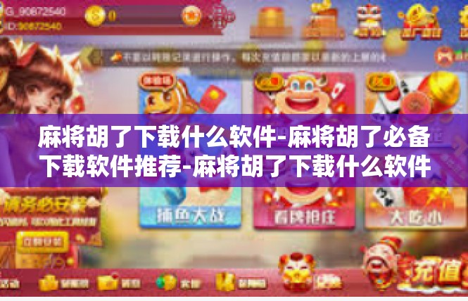 麻将胡了下载什么软件-麻将胡了必备下载软件推荐-麻将胡了下载什么软件