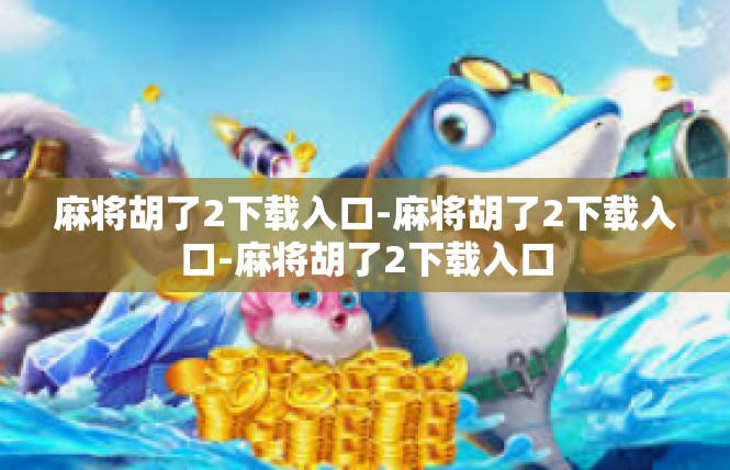 麻将胡了2下载入口-麻将胡了2下载入口-麻将胡了2下载入口