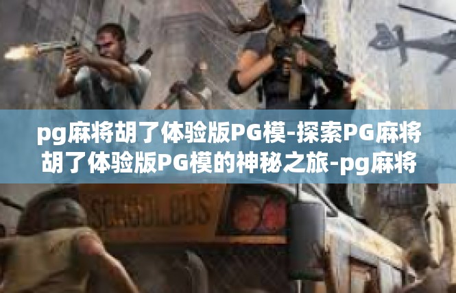 pg麻将胡了体验版PG模-探索PG麻将胡了体验版PG模的神秘之旅-pg麻将胡了体验版PG模