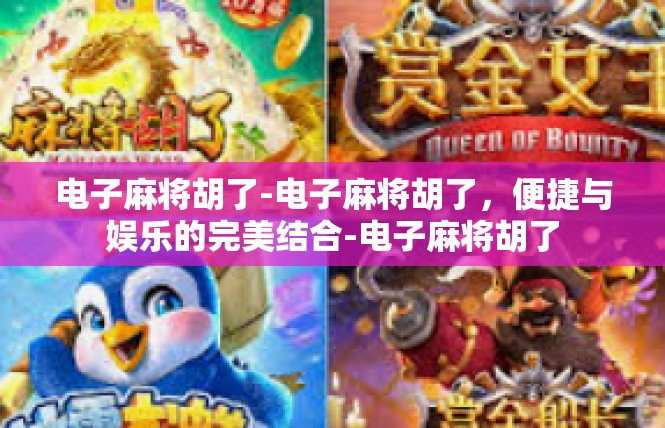 电子麻将胡了-电子麻将胡了，便捷与娱乐的完美结合-电子麻将胡了