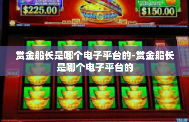 赏金船长是哪个电子平台的-赏金船长是哪个电子平台的