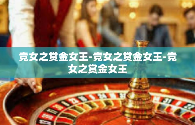 竞女之赏金女王-竞女之赏金女王-竞女之赏金女王