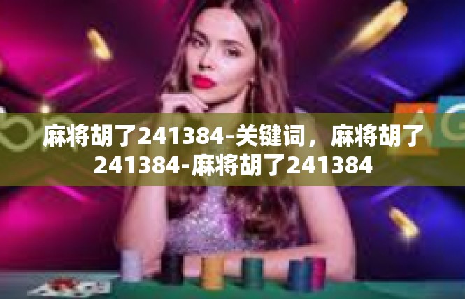 麻将胡了241384-关键词，麻将胡了241384-麻将胡了241384