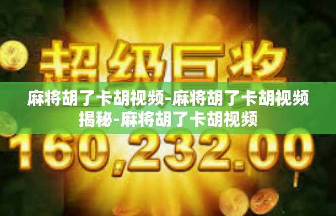 麻将胡了卡胡视频-麻将胡了卡胡视频揭秘-麻将胡了卡胡视频