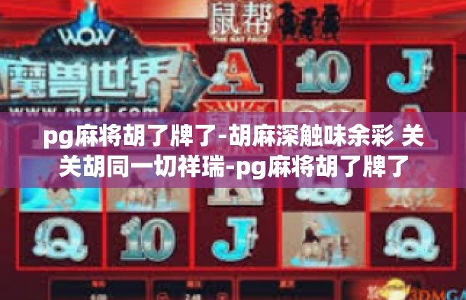 pg麻将胡了牌了-胡麻深触味余彩 关关胡同一切祥瑞-pg麻将胡了牌了