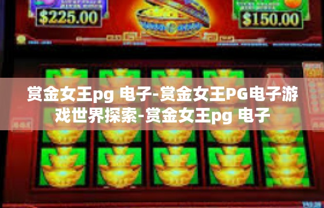 赏金女王pg 电子-赏金女王PG电子游戏世界探索-赏金女王pg 电子