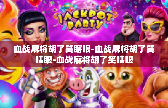 血战麻将胡了笑瞎眼-血战麻将胡了笑瞎眼-血战麻将胡了笑瞎眼
