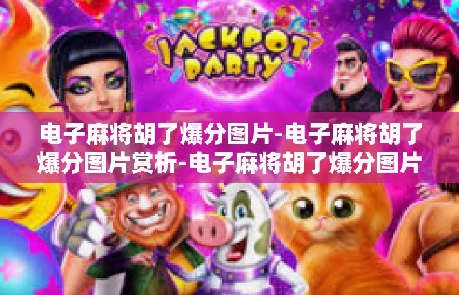电子麻将胡了爆分图片-电子麻将胡了爆分图片赏析-电子麻将胡了爆分图片