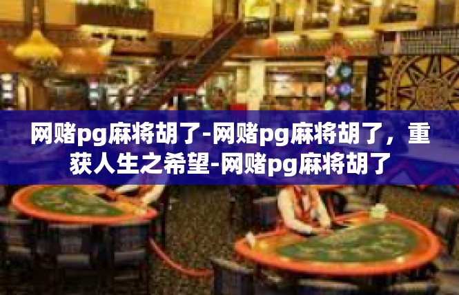 网赌pg麻将胡了-网赌pg麻将胡了，重获人生之希望-网赌pg麻将胡了