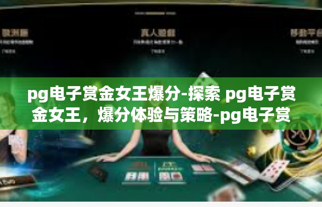 pg电子赏金女王爆分-探索 pg电子赏金女王，爆分体验与策略-pg电子赏金女王爆分