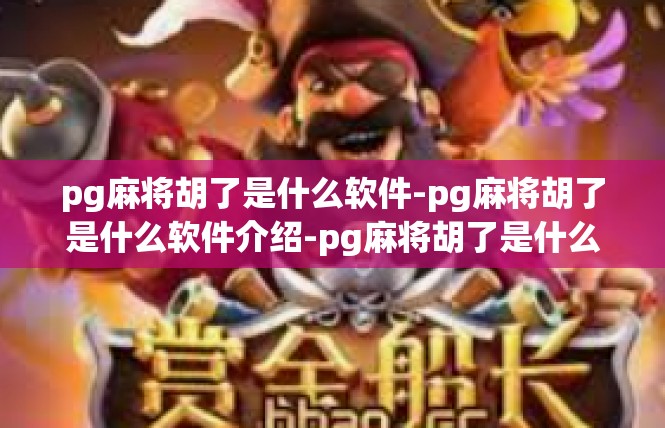 pg麻将胡了是什么软件-pg麻将胡了是什么软件介绍-pg麻将胡了是什么软件