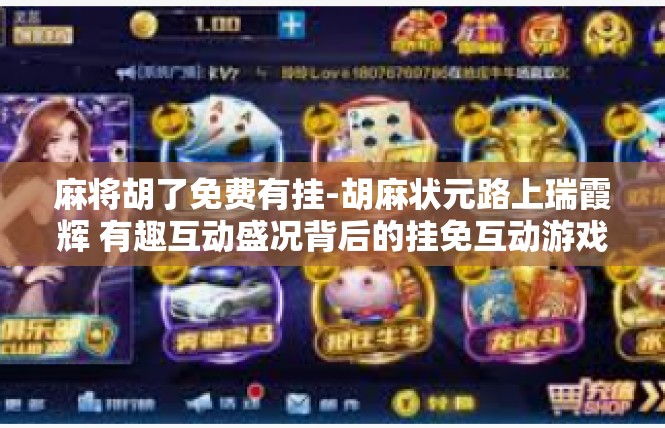 麻将胡了免费有挂-胡麻状元路上瑞霞辉 有趣互动盛况背后的挂免互动游戏体验-麻将胡了免费有挂