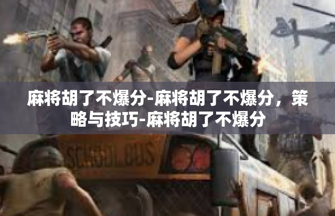 麻将胡了不爆分-麻将胡了不爆分，策略与技巧-麻将胡了不爆分