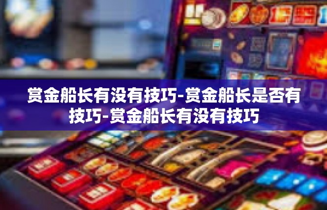 赏金船长有没有技巧-赏金船长是否有技巧-赏金船长有没有技巧