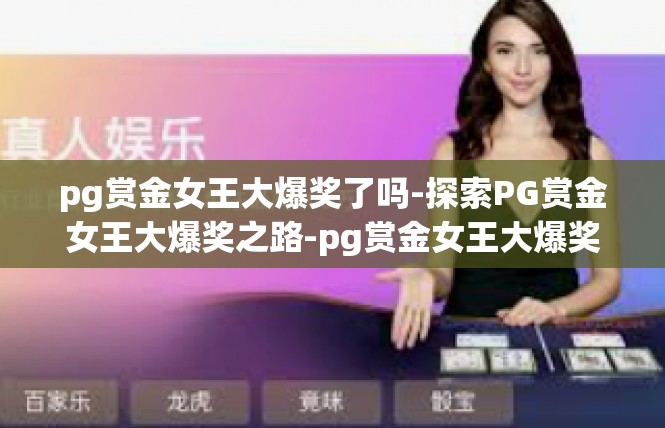 pg赏金女王大爆奖了吗-探索PG赏金女王大爆奖之路-pg赏金女王大爆奖了吗