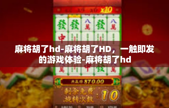 麻将胡了hd-麻将胡了HD，一触即发的游戏体验-麻将胡了hd