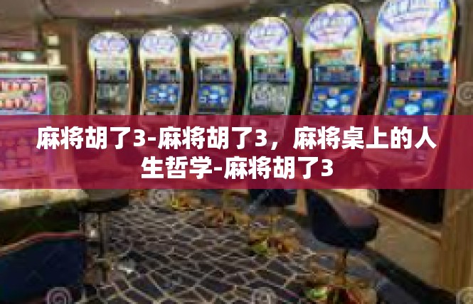麻将胡了3-麻将胡了3，麻将桌上的人生哲学-麻将胡了3