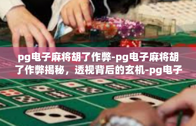 pg电子麻将胡了作弊-pg电子麻将胡了作弊揭秘，透视背后的玄机-pg电子麻将胡了作弊