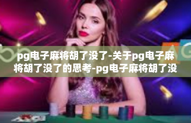 pg电子麻将胡了没了-关于pg电子麻将胡了没了的思考-pg电子麻将胡了没了