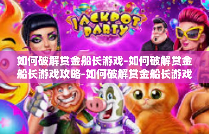 如何破解赏金船长游戏-如何破解赏金船长游戏攻略-如何破解赏金船长游戏