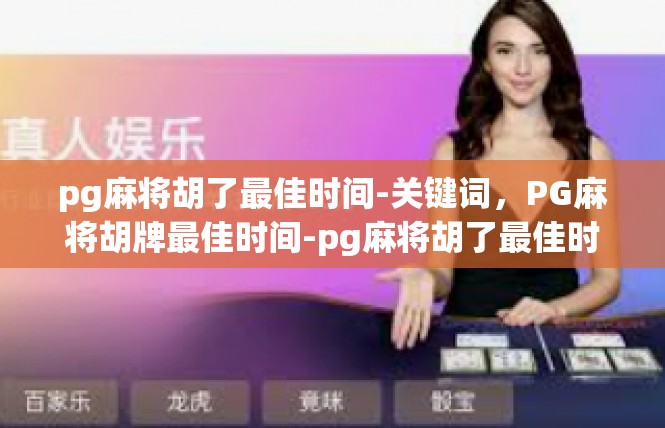pg麻将胡了最佳时间-关键词，PG麻将胡牌最佳时间-pg麻将胡了最佳时间