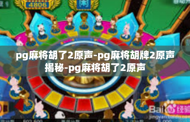pg麻将胡了2原声-pg麻将胡牌2原声揭秘-pg麻将胡了2原声